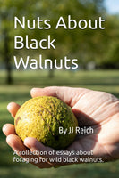 Nuts About Black Walnuts: A collection of essays about foraging for wild black walnuts
